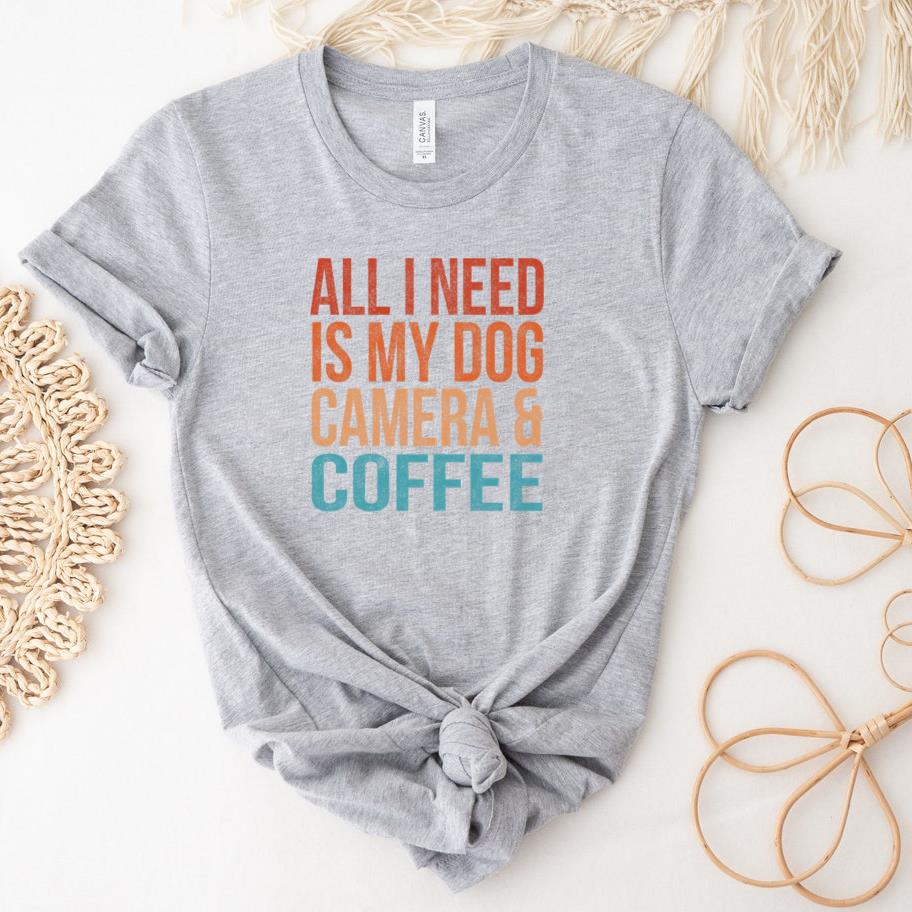 All I Need Is My Dog Coffee And My Camera T-Shirt